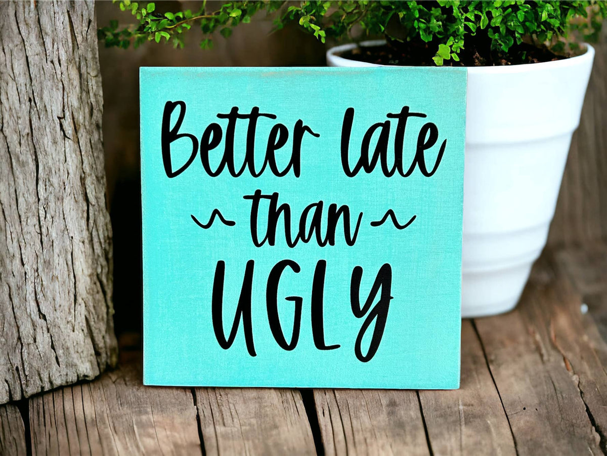 Better Late Than Ugly Sign