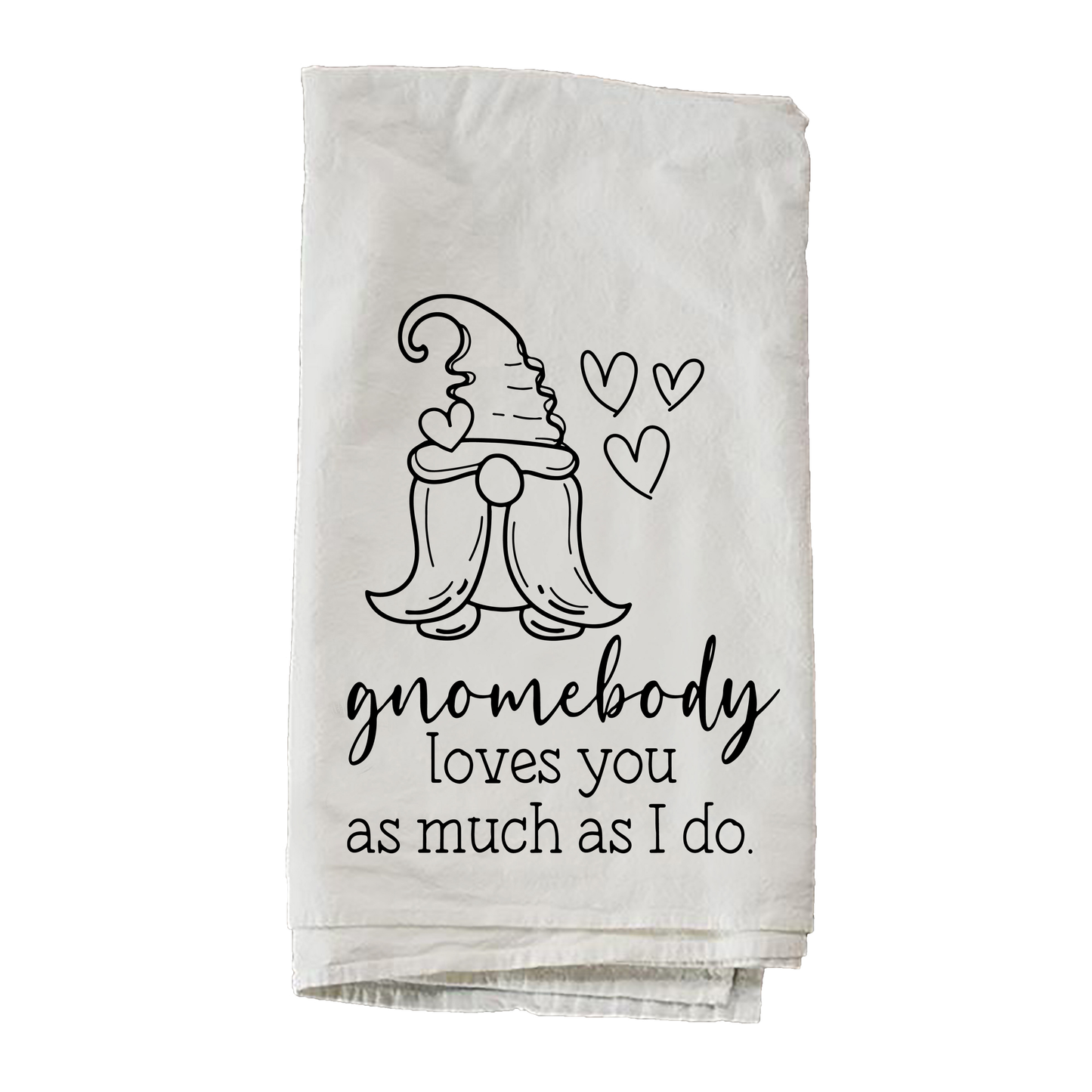 Gnomebody Love You As Much As I Do Towel