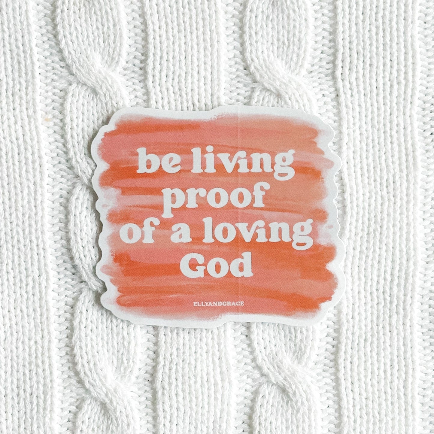 Be Living Proof Of A Loving God Sticker