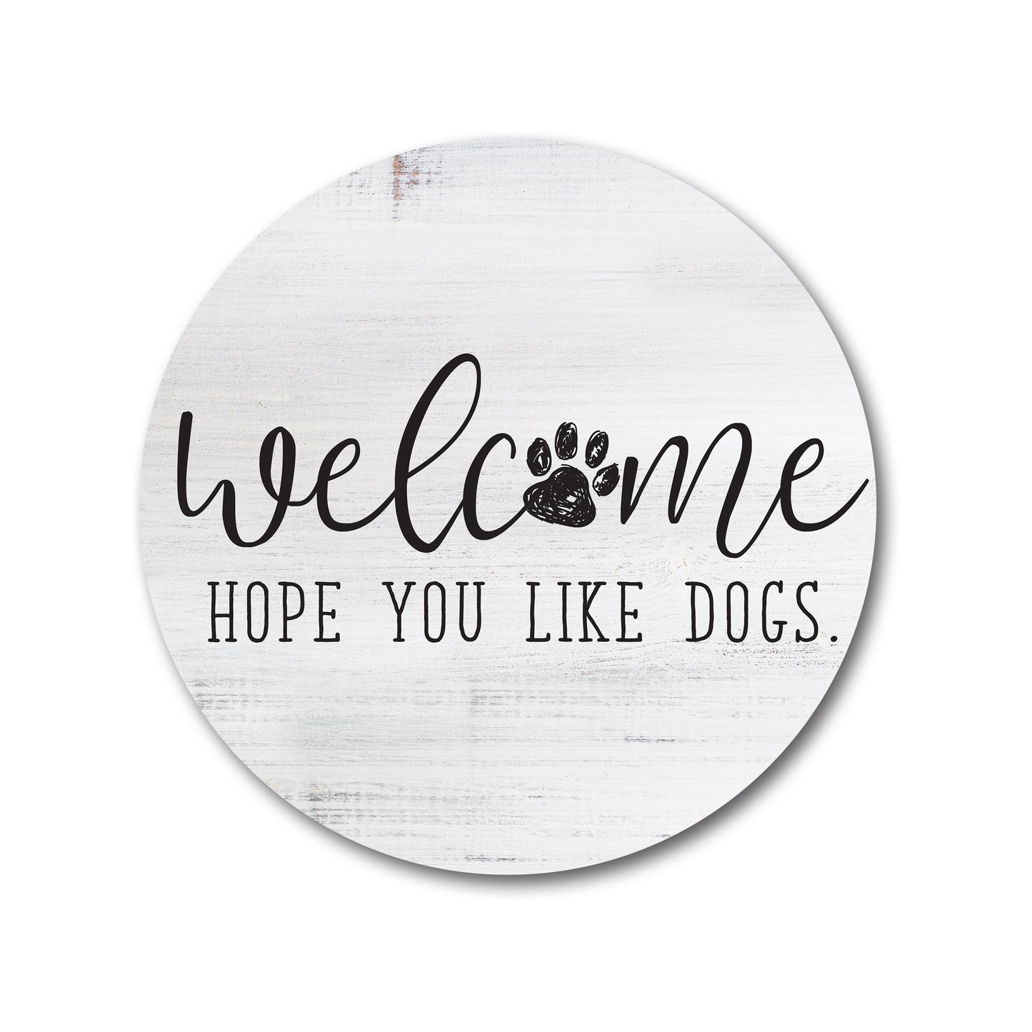 Welcome Hope You Like Dogs Paw Whitewash Circle