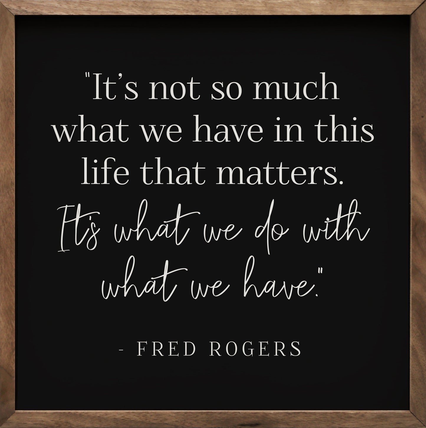 What We Do With What We Have Fred Rogers
