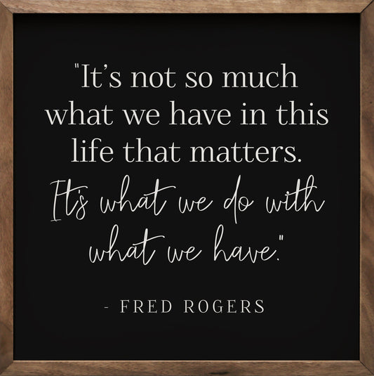 What We Do With What We Have Fred Rogers