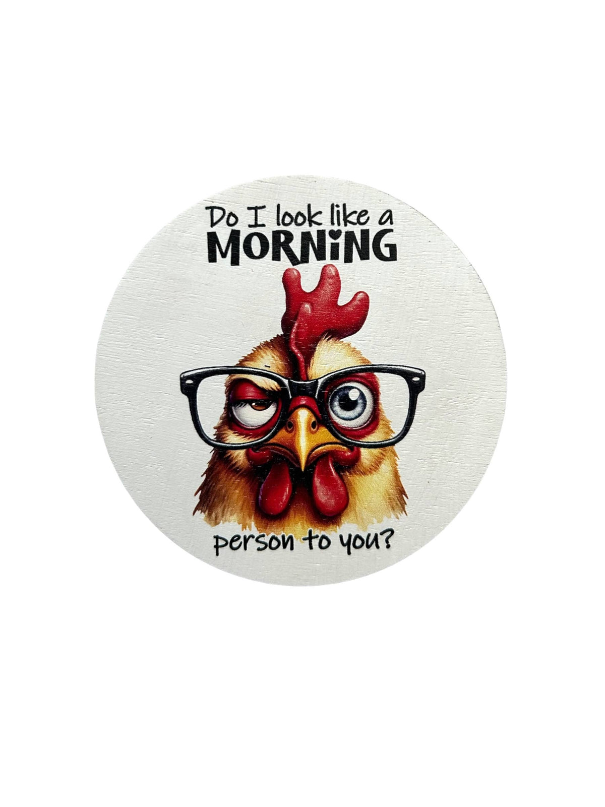 Do I Look Like a Morning Person to You Wood Magnet