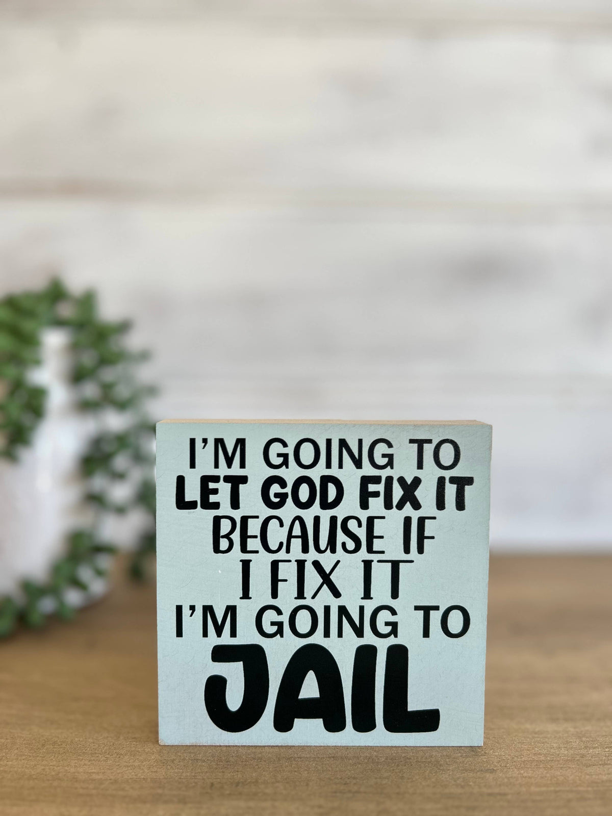 Let God Fix it- Funny Everyday Decor Wood Sign: Wood