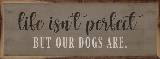 Life Isn't Perfect Dogs Are