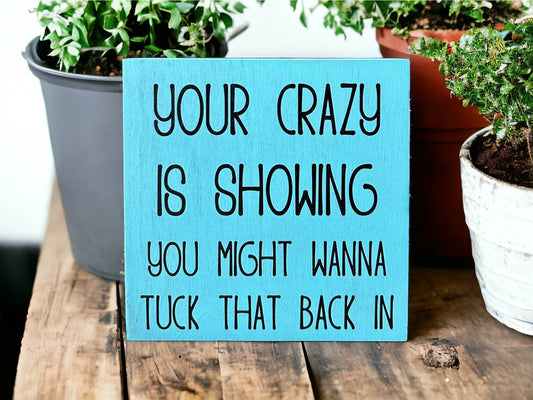 Your Crazy is Showing Wood Sign