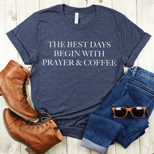 The Best Days Begin With Prayer And Coffee Unisex Shirt
