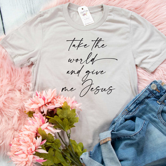 Take the World and Give Me Jesus Unisex Shirt
